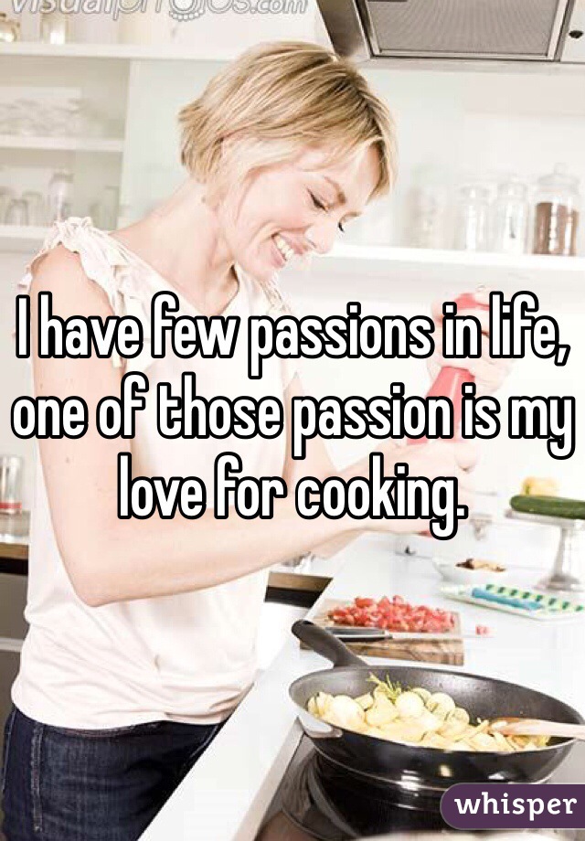 I have few passions in life, one of those passion is my love for cooking.