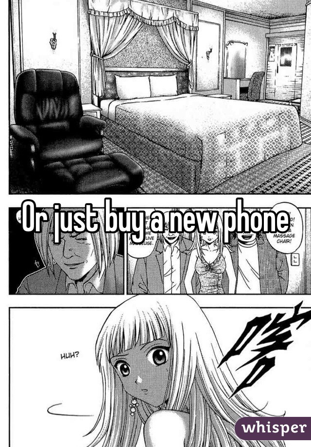 Or just buy a new phone 