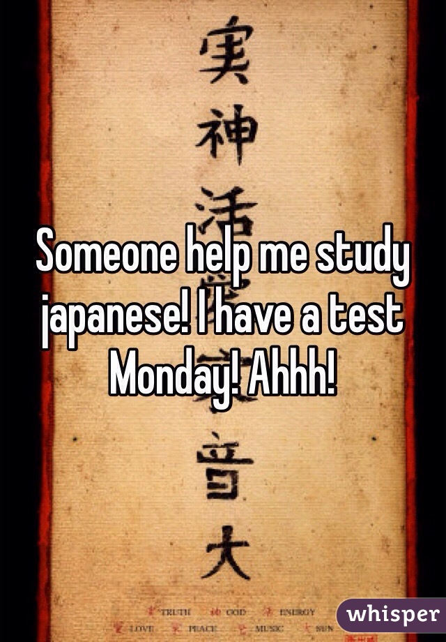 Someone help me study japanese! I have a test Monday! Ahhh!