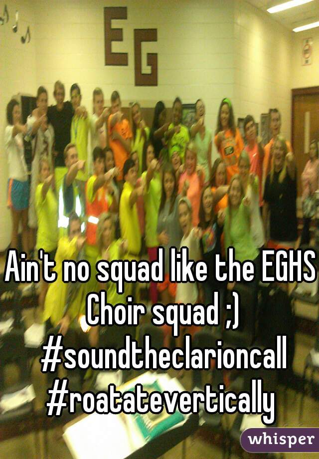 Ain't no squad like the EGHS Choir squad ;) #soundtheclarioncall
#roatatevertically
