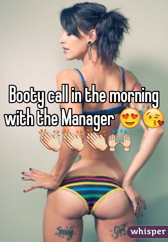Booty call in the morning with the Manager 😍😘👏👏👏🙌