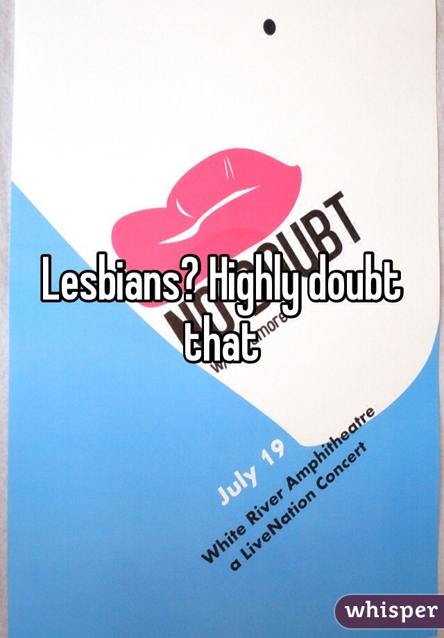 Lesbians? Highly doubt that