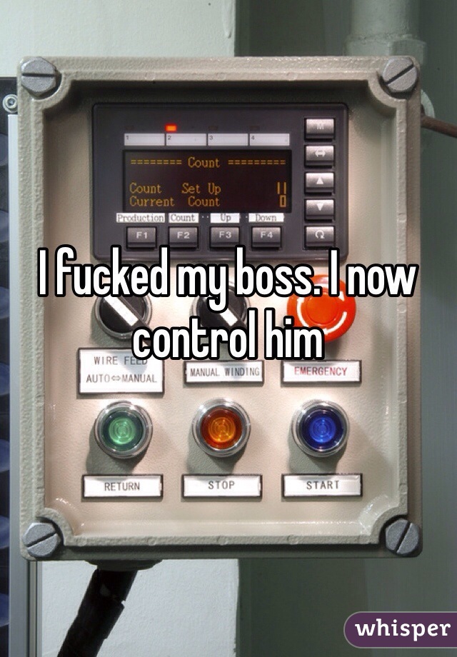 I fucked my boss. I now control him