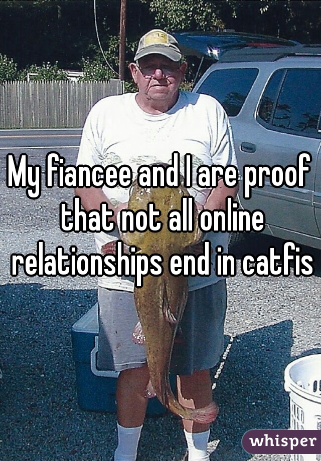 My fiancee and I are proof that not all online relationships end in catfish