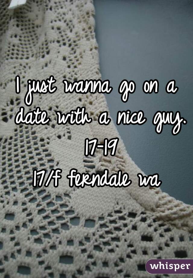 I just wanna go on a date with a nice guy. 17-19
17/f ferndale wa