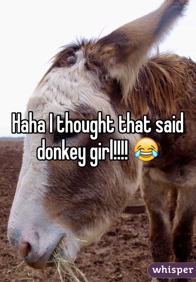 Haha I thought that said donkey girl!!!! 😂