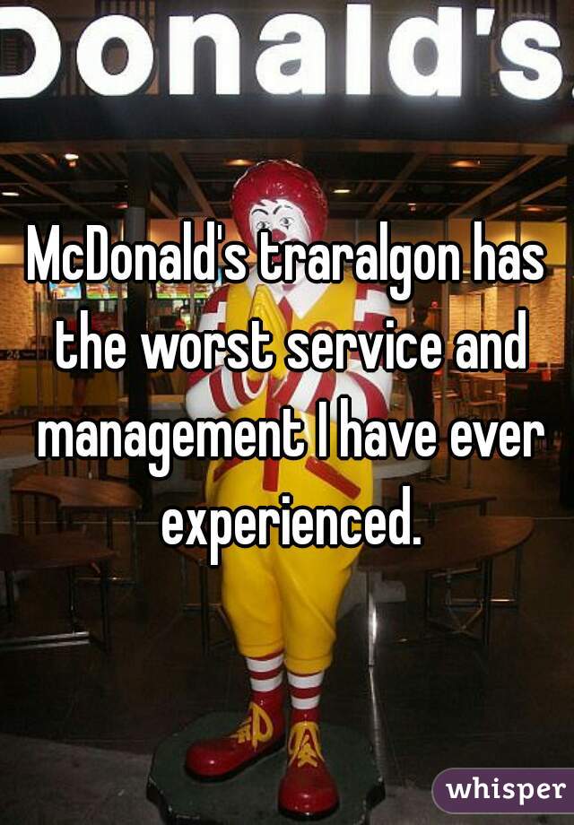 McDonald's traralgon has the worst service and management I have ever experienced.