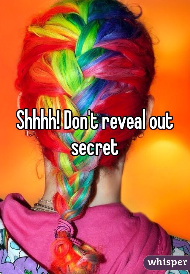 Shhhh! Don't reveal out secret