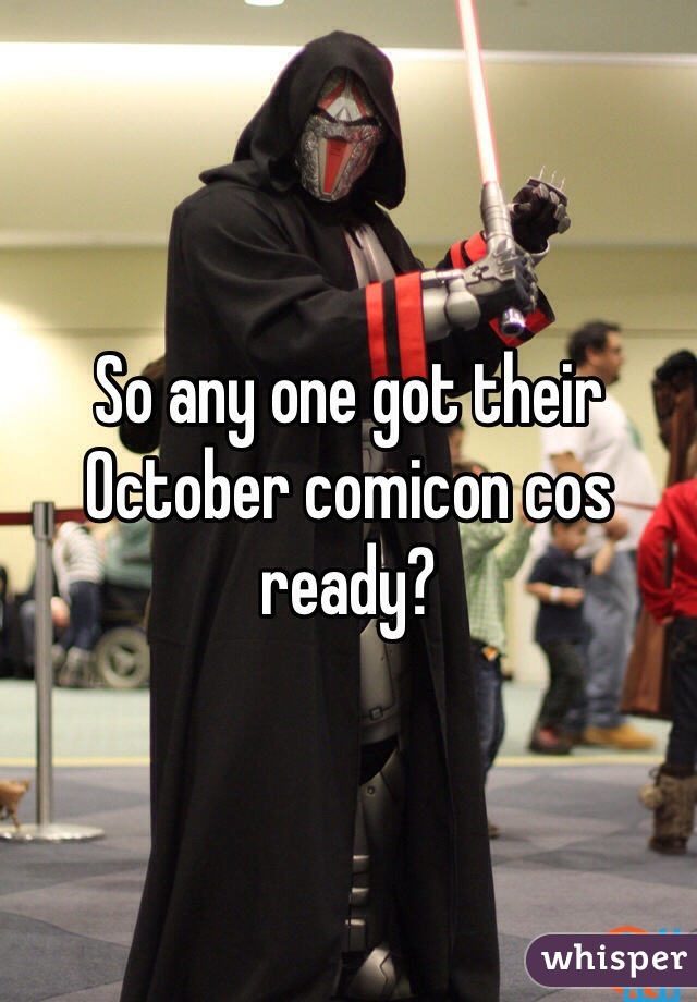 So any one got their October comicon cos ready?