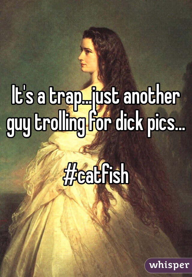 It's a trap...just another guy trolling for dick pics...

#catfish