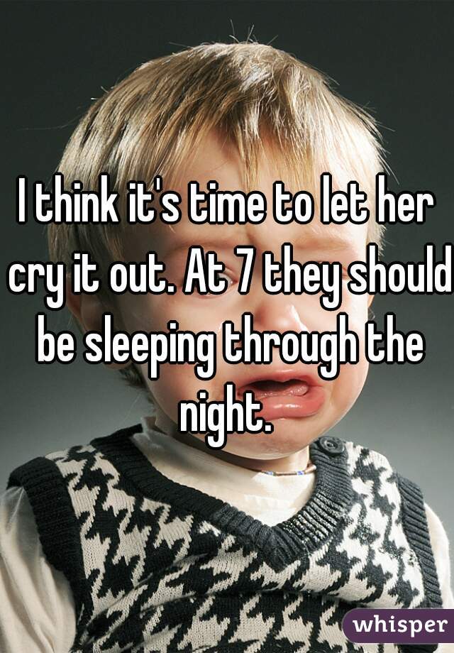 I think it's time to let her cry it out. At 7 they should be sleeping through the night. 

