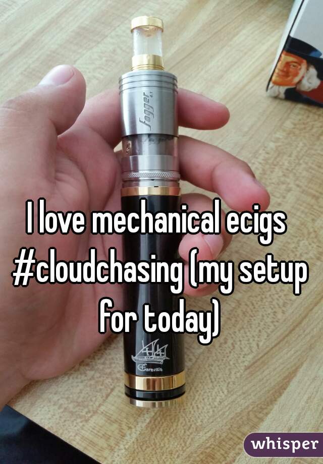 I love mechanical ecigs #cloudchasing (my setup for today)
