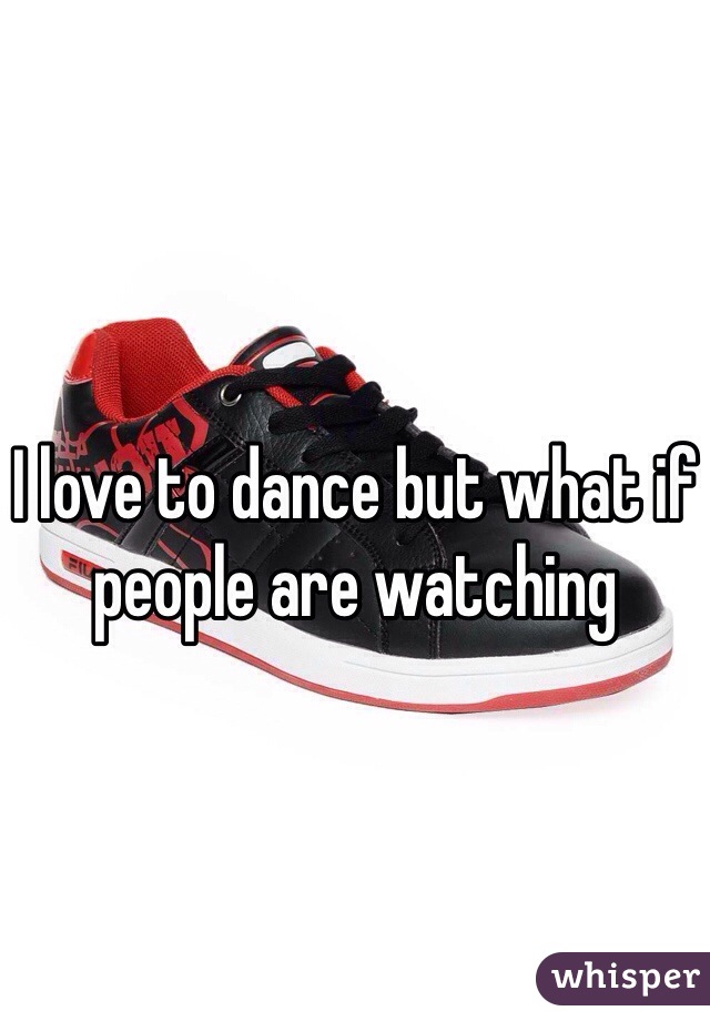 I love to dance but what if people are watching