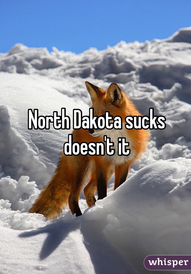 North Dakota sucks doesn't it