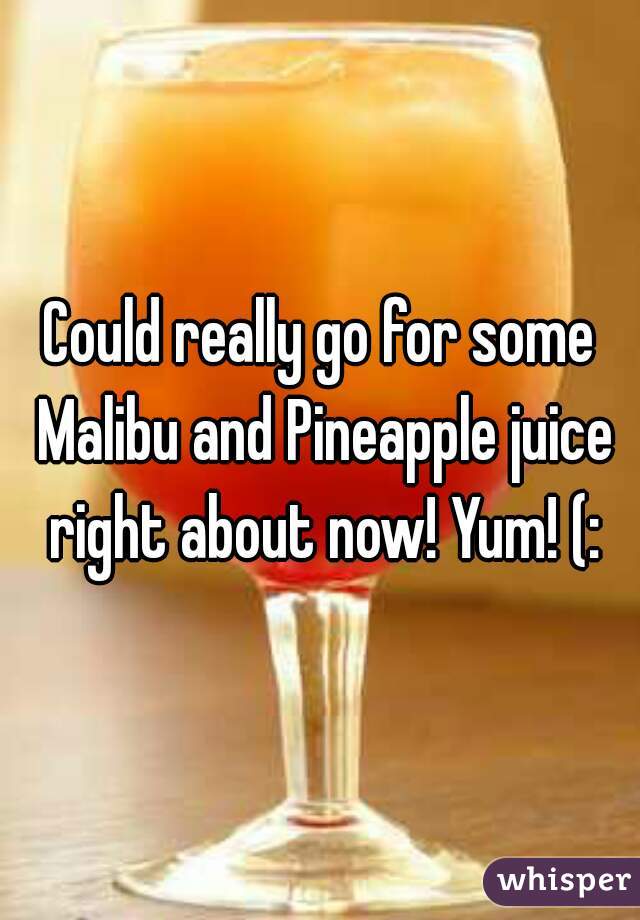 Could really go for some Malibu and Pineapple juice right about now! Yum! (: