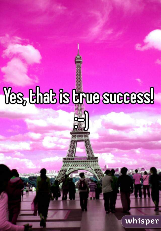 Yes, that is true success!  :-)
