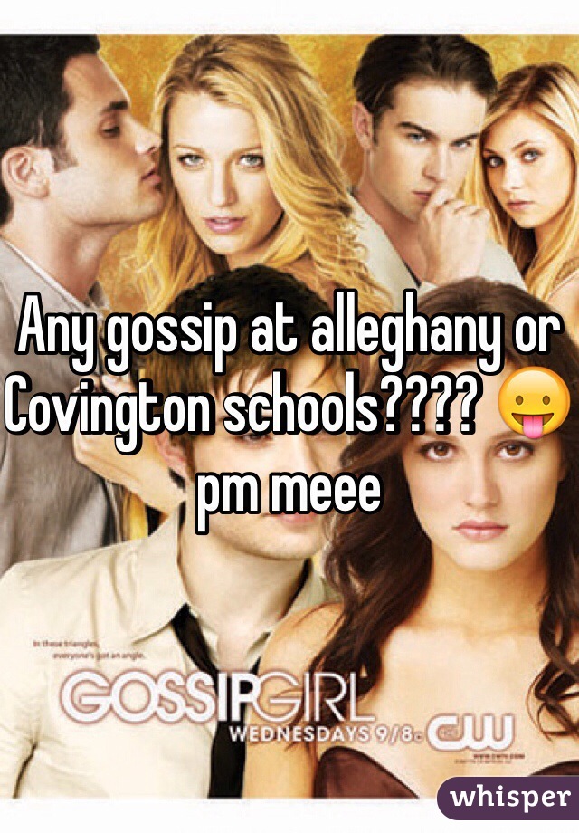 Any gossip at alleghany or Covington schools???? 😛 pm meee
