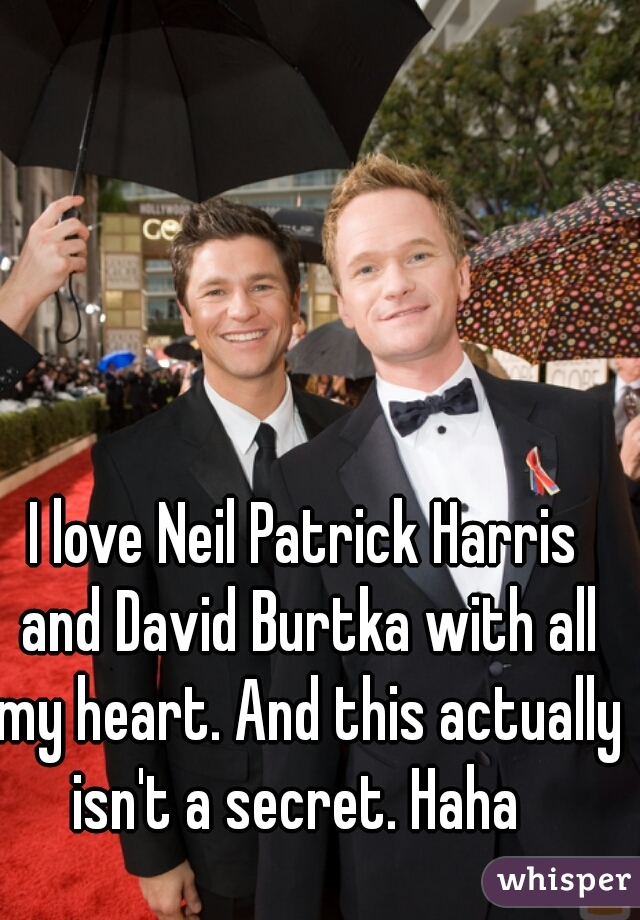I love Neil Patrick Harris and David Burtka with all my heart. And this actually isn't a secret. Haha  