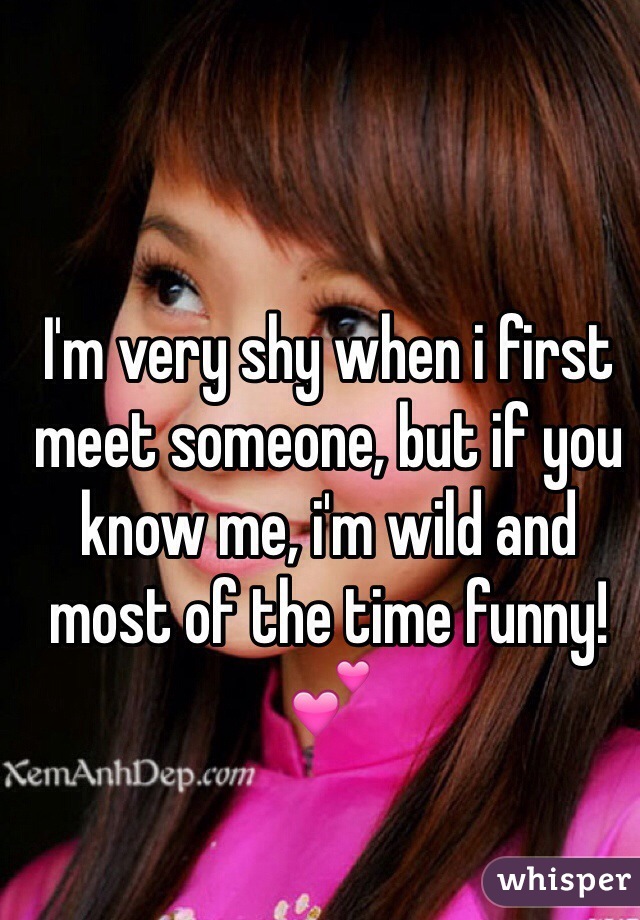 I'm very shy when i first meet someone, but if you know me, i'm wild and most of the time funny! 💕