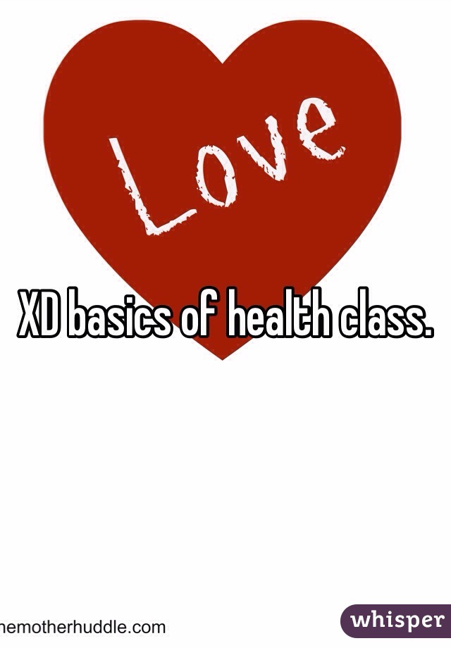 XD basics of health class. 