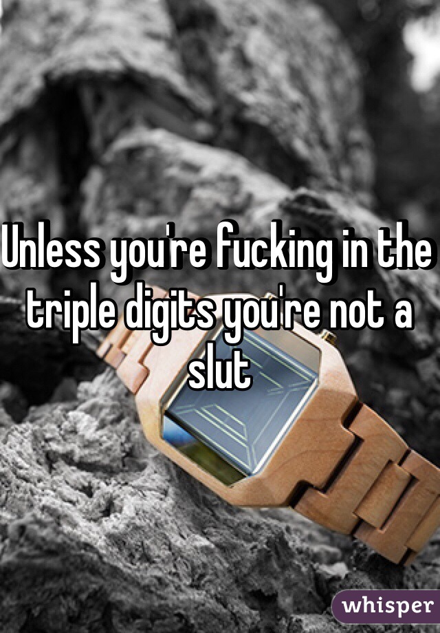 Unless you're fucking in the triple digits you're not a slut