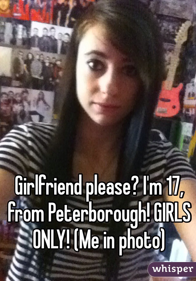 Girlfriend please? I'm 17, from Peterborough! GIRLS ONLY! (Me in photo)