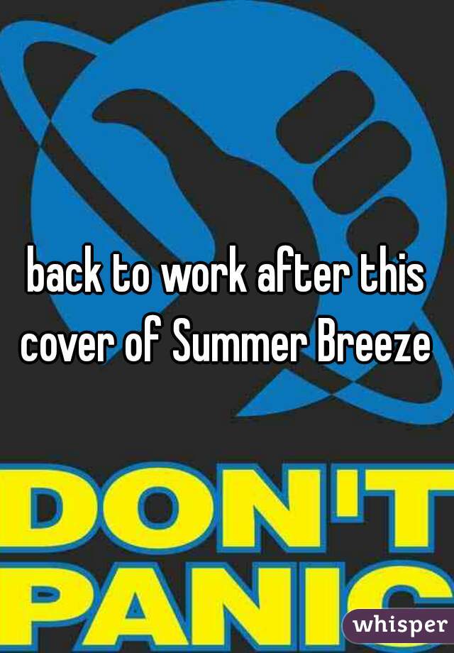 back to work after this cover of Summer Breeze 