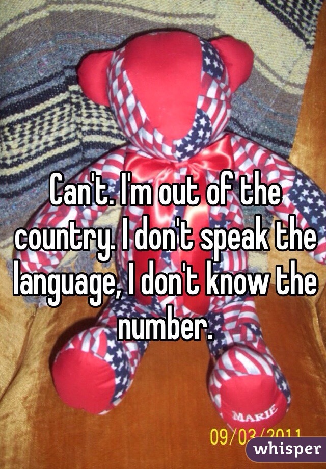 Can't. I'm out of the country. I don't speak the language, I don't know the number.