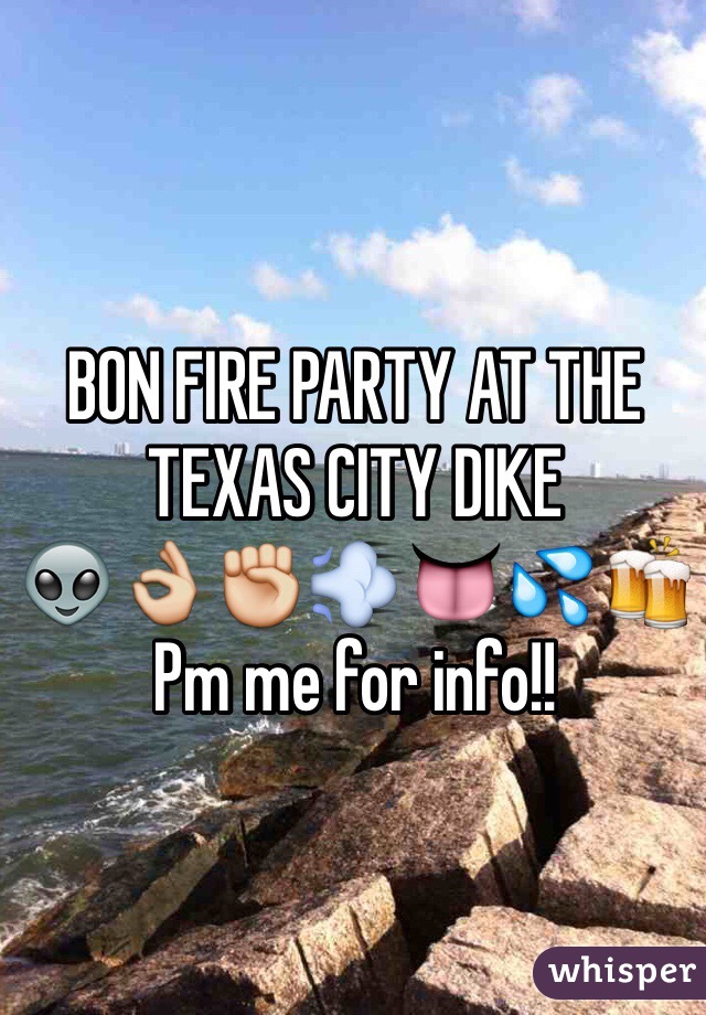 BON FIRE PARTY AT THE TEXAS CITY DIKE
👽👌✊💨👅💦🍻
Pm me for info!!