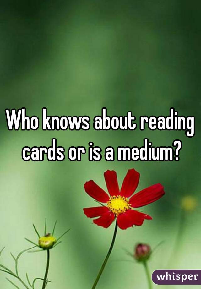 Who knows about reading cards or is a medium?