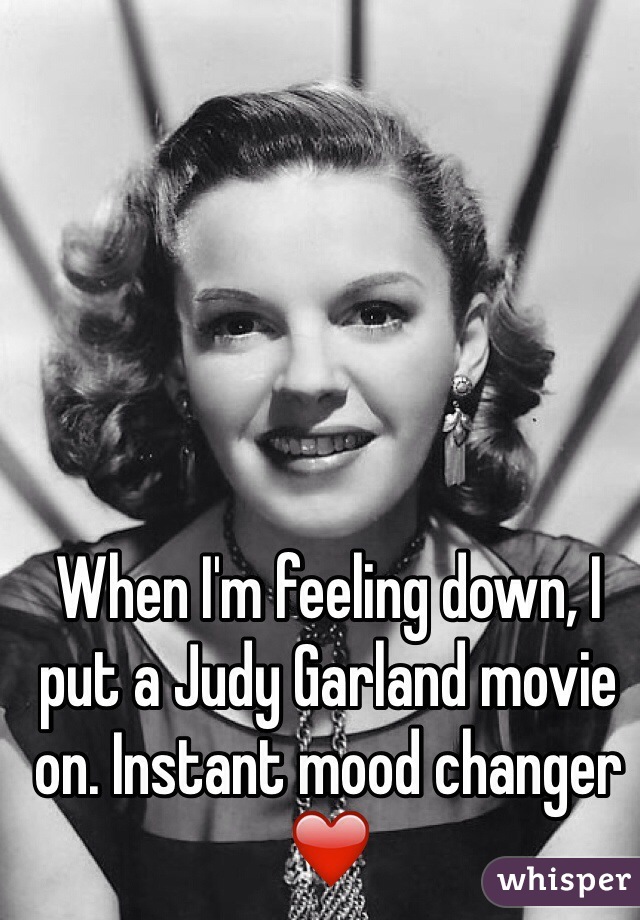 When I'm feeling down, I put a Judy Garland movie on. Instant mood changer ❤️