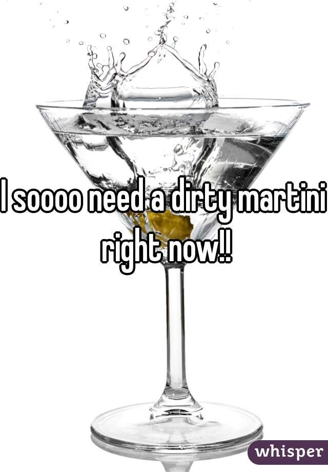 I soooo need a dirty martini right now!!