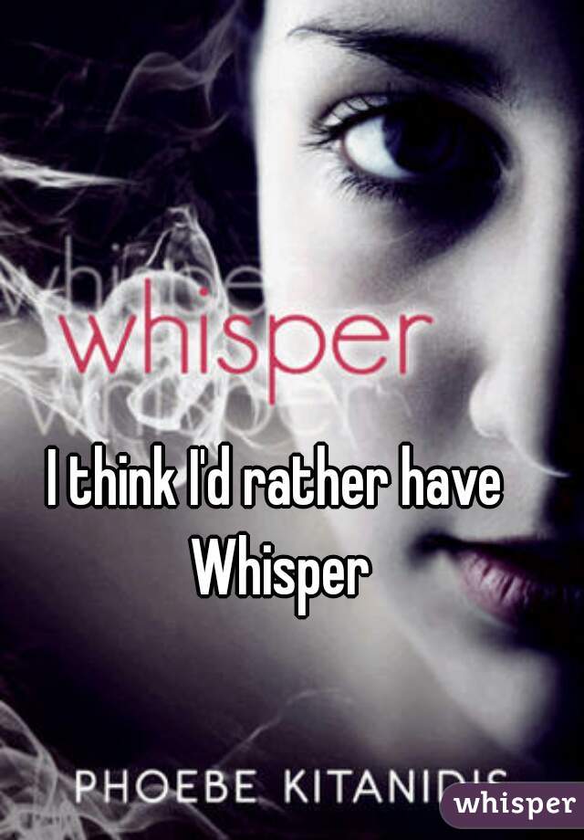 I think I'd rather have Whisper