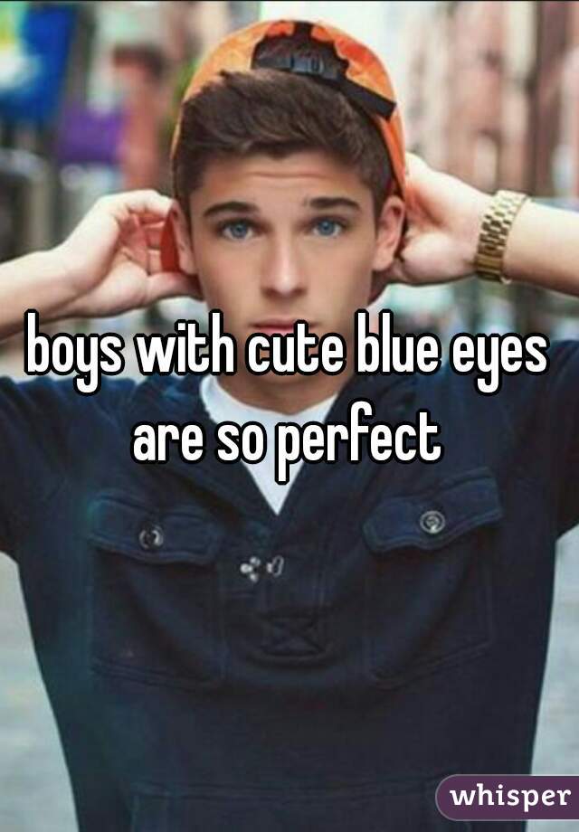 boys with cute blue eyes are so perfect 