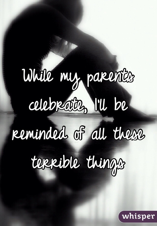 While my parents celebrate, I'll be reminded of all these terrible things 