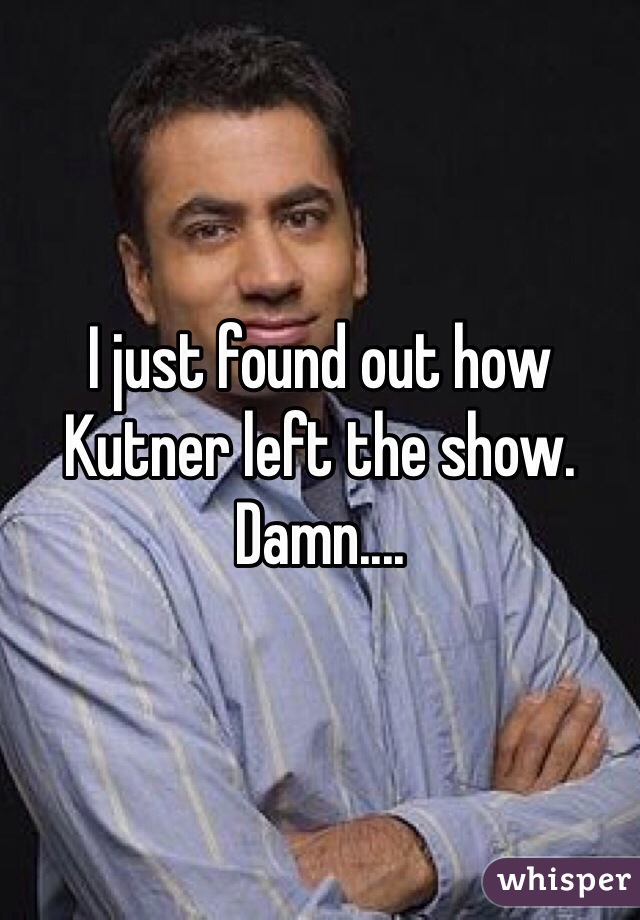I just found out how Kutner left the show. Damn....