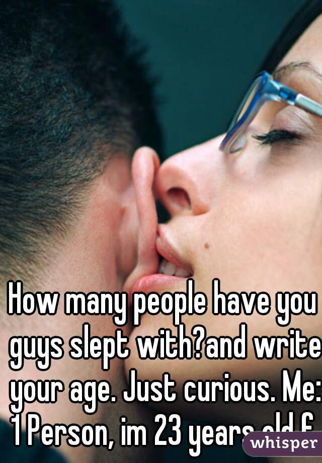 How many people have you guys slept with?and write your age. Just curious. Me:
1 Person, im 23 years old f