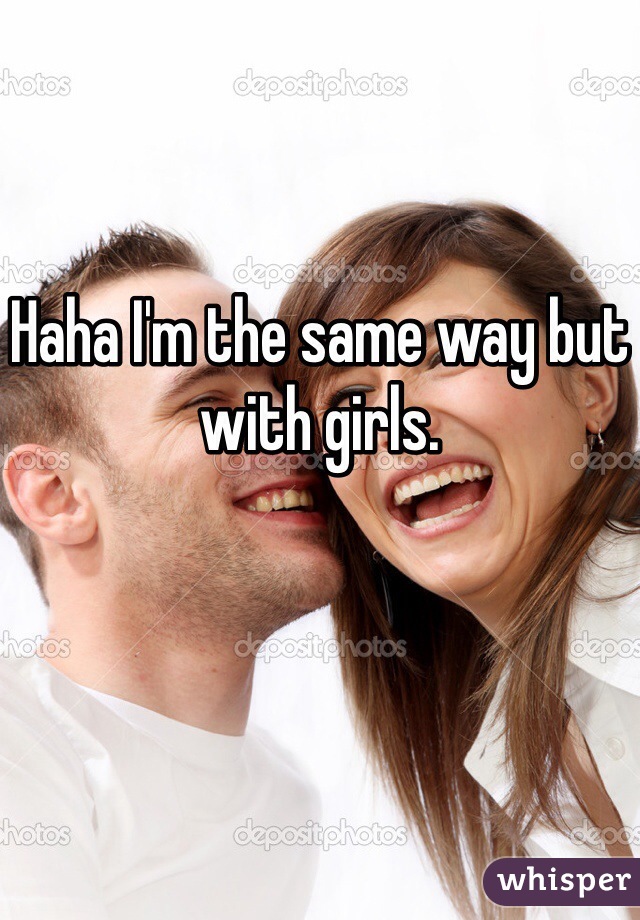 Haha I'm the same way but with girls.