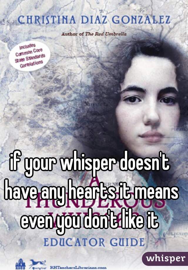 if your whisper doesn't have any hearts it means even you don't like it 