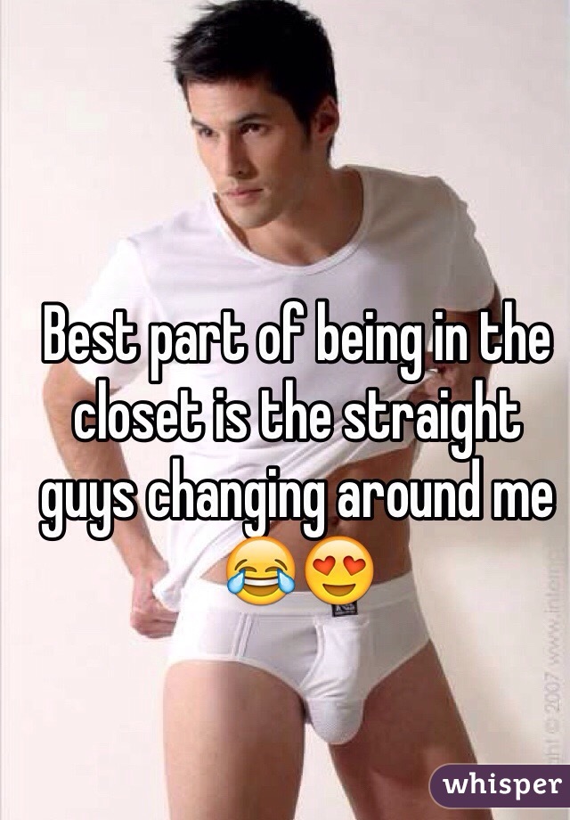 Best part of being in the closet is the straight guys changing around me 😂😍