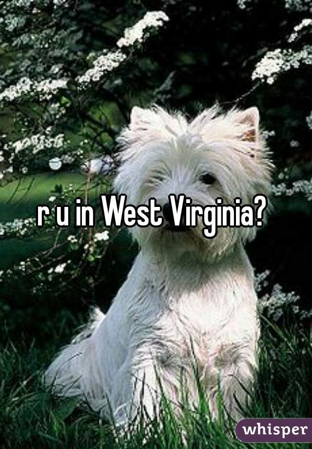 r u in West Virginia? 