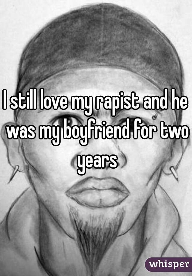 I still love my rapist and he was my boyfriend for two years