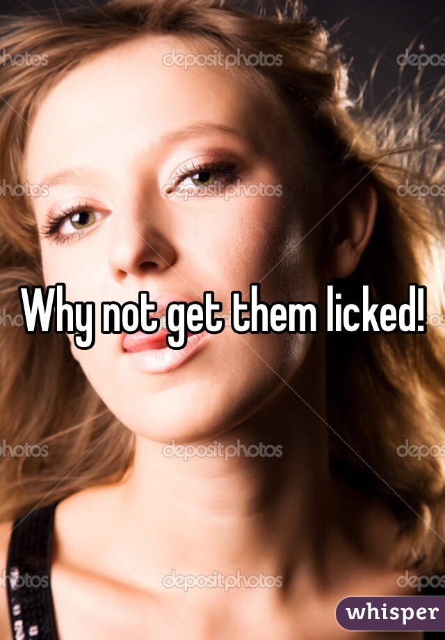 Why not get them licked!