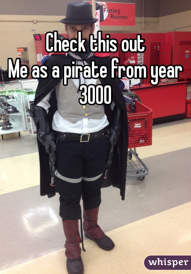 Check this out
Me as a pirate from year 3000 