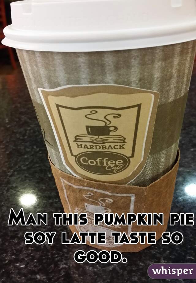 Man this pumpkin pie soy latte taste so good. 