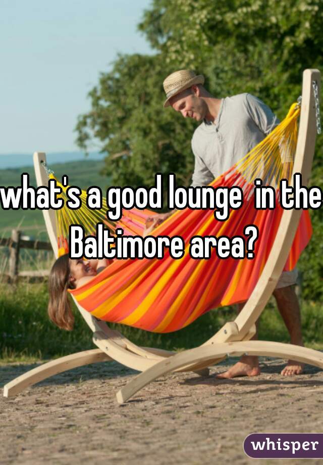 what's a good lounge  in the Baltimore area?