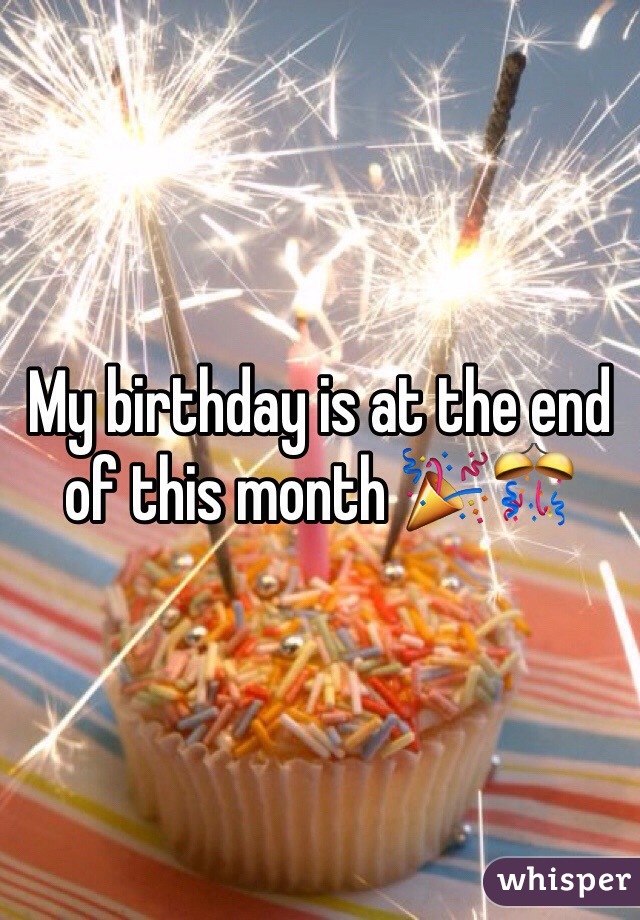 My birthday is at the end of this month 🎉🎊