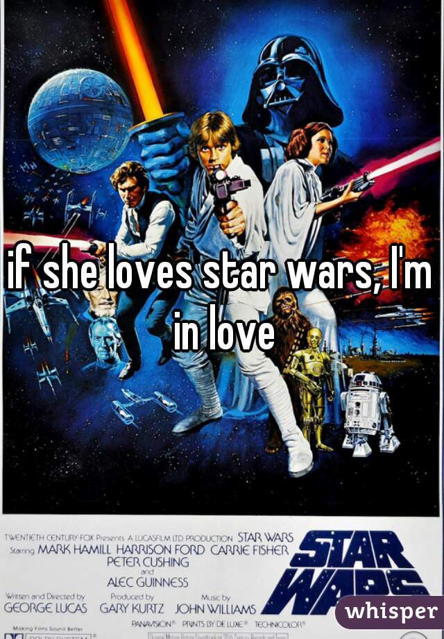 if she loves star wars, I'm in love