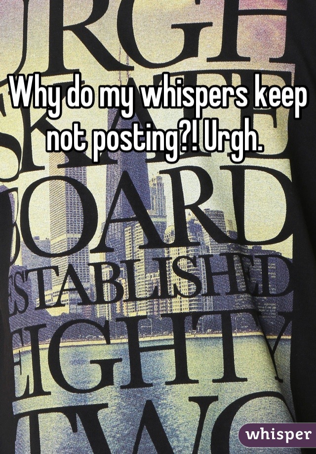 Why do my whispers keep not posting?! Urgh. 