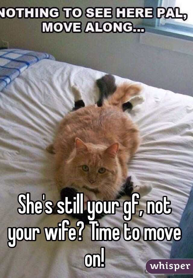 She's still your gf, not your wife? Time to move on!